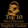 Top 10 Short Stories, The - English Gothic: The ten best gothic short stories of all time by English authors