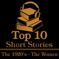 Top 10 Short Stories, The - The 1920's - The Women: The ten best stories written from 1920-1929 by female authors