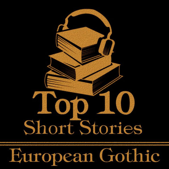 Top 10 Short Stories, The - European Gothic: The ten best gothic short stories of all time by European authors