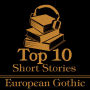 Top 10 Short Stories, The - European Gothic: The ten best gothic short stories of all time by European authors
