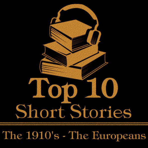 Top 10 Short Stories, The - The 1910's - The Europeans: The ten best stories written from 1910-1919 by European authors