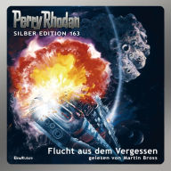 Perry Rhodan Silber Edition 163: Flucht aus dem Vergessen: 5. Band des Zyklus 'Die Gänger des Netzes' (Abridged)