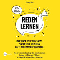 Reden Lernen - Überwinde deine Redeangst. Präsentiere souverän. Halte begeisternde Vorträge: Von Vorbereitung, Sprechtechniken, Umgang mit Bühne und Publikum, zur perfekten PowerPoint-Präsentation