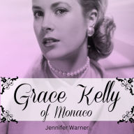 Grace Kelly of Monaco: The Inspiring Story of How An American Film Star Became a Princess