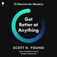 Get Better at Anything: 12 Maxims for Mastery