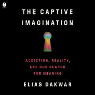 The Captive Imagination: Addiction, Reality, and Our Search for Meaning