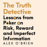 The Truth Detective: A Poker Player's Guide to a Complex World