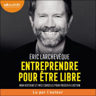 Entreprendre pour être libre: Mon histoire et mes conseils pour passer à l'action