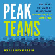 Peak Teams: Mastering the Habits of Unstoppable Venture-Backed Companies