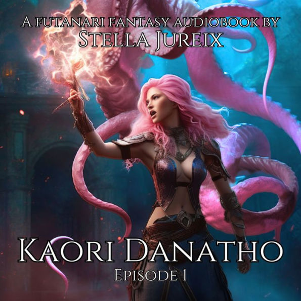 Kaori Danatho - Episode 1: A futanari fantasy audiobook (hard erotica and adventure novel)