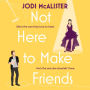 Not Here to Make Friends: A sizzling frenemies-to-lovers rom-com