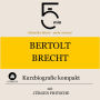 Bertolt Brecht: Kurzbiografie kompakt: 5 Minuten: Schneller hören - mehr wissen!