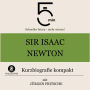 Sir Isaac Newton: Kurzbiografie kompakt: 5 Minuten: Schneller hören - mehr wissen!