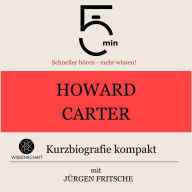 Howard Carter: Kurzbiografie kompakt: 5 Minuten: Schneller hören - mehr wissen!