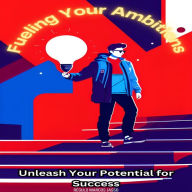Fueling Your Ambitions: Unleash Your Potential for Success