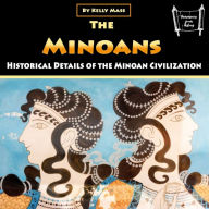 The Minoans: Historical Details of the Minoan Civilization