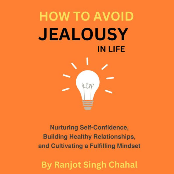 How to Avoid Jealousy in Life: Nurturing Self-Confidence, Building Healthy Relationships, and Cultivating a Fulfilling Mindset