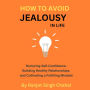 How to Avoid Jealousy in Life: Nurturing Self-Confidence, Building Healthy Relationships, and Cultivating a Fulfilling Mindset