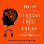 How to Break Free from Over-Thinking: Strategies for Confidence, Clarity, and Continuous Growth
