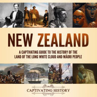 New Zealand: A Captivating Guide to the History of the Land of the Long White Cloud and M¿ori People