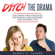 Ditch The Drama: Ten Drama Free Strategies For Ending A Relationship And Severing Ties