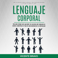 Lenguaje Corporal: Una guía simple para aprender los secretos del lenguaje no verbal e identificar el tipo de personalidad de tu interlocutor (How to Analyze People Spanish: Cómo analizar personas y lo que la gente no dice)