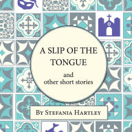 A Slip of the Tongue: humorous and emotional short stories