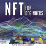 NFT for Beginners: The Real Guide to Investing in Non-Fungible Token Trending. Learn How to Start in Metaverse Business, Real Estate & Gaming Through Cryptocurrencies or Become an NFTs Digital Artist.