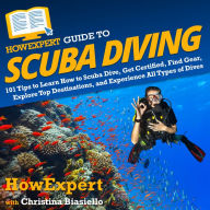 HowExpert Guide to Scuba Diving: 101 Tips to Learn How to Scuba Dive, Get Certified, Find Gear, Explore Top Destinations, and Experience All Types of Dives