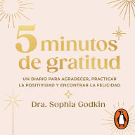 5 minutos de gratitud: Un diario para agradecer, practicar la positividad y encontrar la felicidad