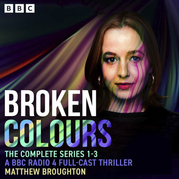 Broken Colours: The Complete Series 1-3: A BBC Radio 4 full-cast thriller