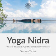 Yoga Nidra: The Art of Relaxation & Beyond for Facilitators and Practitioners