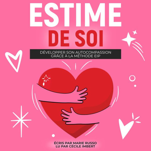 ESTIME DE SOI: Développer son Autocompassion grâce à la Méthode EIP: Livre Confiance en Soi Affirmation de Soi Amour Propre