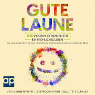 Gute Laune: 100 positive Gedanken für ein fröhliches Leben. Das Gute-Laune-Buch für mehr Lebensfreude, positives Denken und Achtsamkeit im Alltag. Glaubenssätze für ein schönes Leben voller Freude