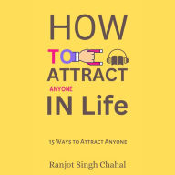 How to Attract Anyone in Life: 15 Ways to Attract Anyone