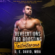 Revelations for Boosting Testosterone: The Real Man's Secret for Adult Life & Better Health