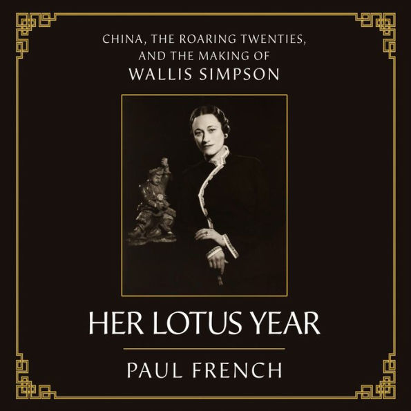 Her Lotus Year: China, the Roaring Twenties, and the Making of Wallis Simpson