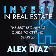 Invest in Real Estate: The Best Beginner's Guide to Getting Started