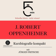 J. Robert Oppenheimer: Kurzbiografie kompakt: 5 Minuten: Schneller hören - mehr wissen!