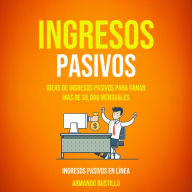 Ingresos Pasivos: Ideas de Ingresos Pasivos Para Ganar Más de $5,000 Mensuales (Ingresos Pasivos En Línea)