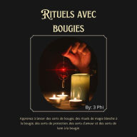 Rituels avec bougies: Sorts aux bougies, rituels de magie blanche aux bougies, sorts de protection, sorts d'amour et sorts lunaires