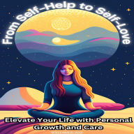 From Self-Help to Self-Love: Elevate Your Life with Personal Growth and Care