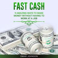 Fast Cash: 9 Amazing Ways To Make Money Without Having To Work At A Job