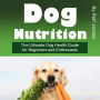 Dog Nutrition: The Ultimate Dog Health Guide for Beginners and Enthusiasts