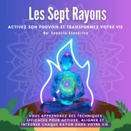 Les sept rayons: Activez son pouvoir et transformez votre vie