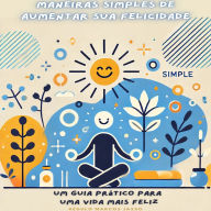 Maneiras Simples de Aumentar Sua Felicidade: Um Guia Prático para uma Vida Mais Feliz