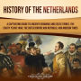 History of the Netherlands: A Captivating Guide to Ancient Germanic and Celtic Tribes, the Eighty Years' War, the Dutch Empire and Republic, and Modern Times