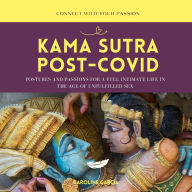 Kama Sutra Post-Covid: Postures and Passions for a Full Intimate Life In the Age of Unfulfilled Sex