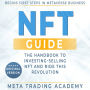 NFT Guide: The Handbook for Beginners & Advanced to Investing-Selling Non-Fungible Token. Begins First Steps In Metaverse Business Through Cryptos or Become an NFT Real Artist and Ride This Revolution!