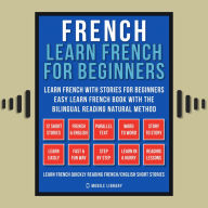 French - Learn French for Beginners - Learn French With Stories for Beginners (Vol 1): Easy Learn French Book with 12 stories, to learn French with the Bilingual Reading natural method